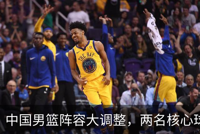 中国男篮阵容大调整，两名核心球员无缘后续阵容，徐杰、张镇麟有望扛起更多重任