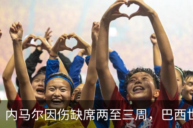 内马尔因伤缺席两至三周，巴西世界杯首战出战成疑