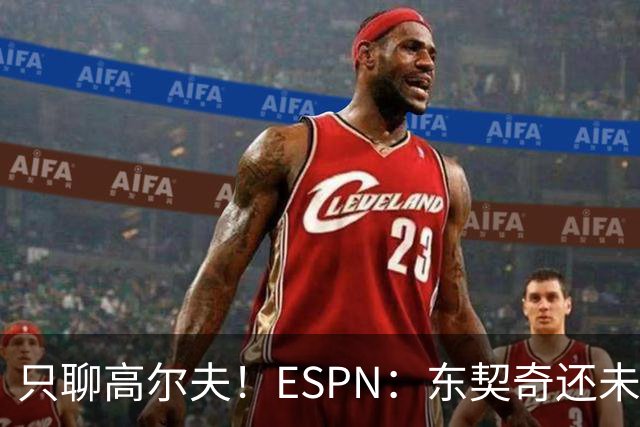 只聊高尔夫！ESPN：东契奇还未招募詹姆斯或里夫斯回归湖人