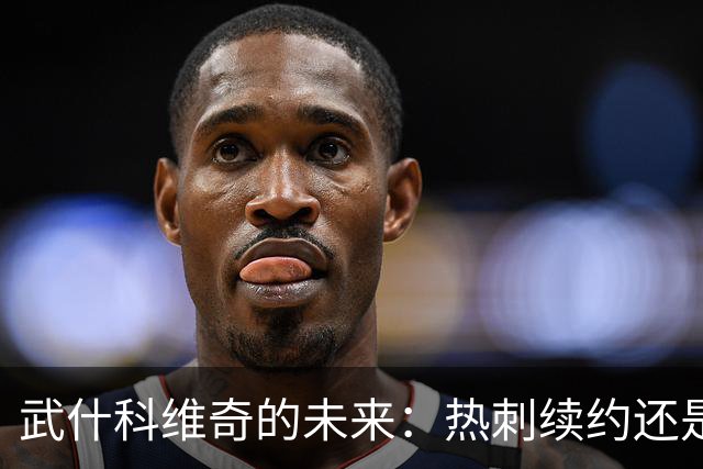 武什科维奇的未来：热刺续约还是豪门转会？