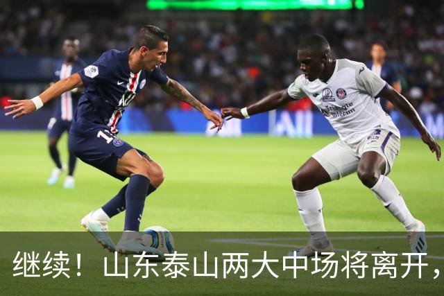 继续！山东泰山两大中场将离开，都曾入选国足，球迷感到不舍！