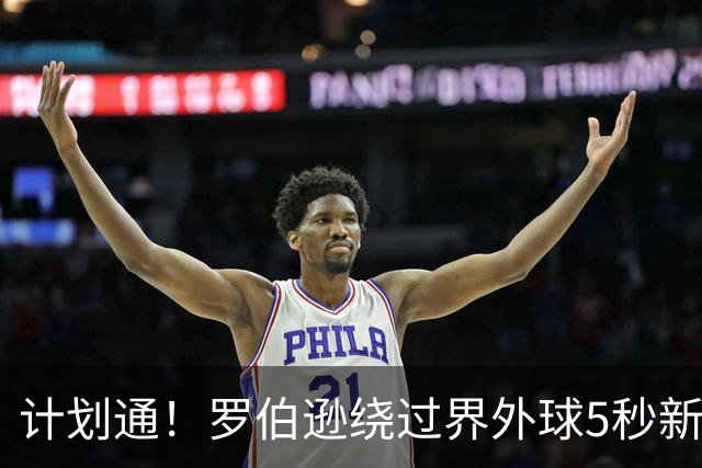 计划通！罗伯逊绕过界外球5秒新规 先指挥队友跑位再用手拿＆抛球