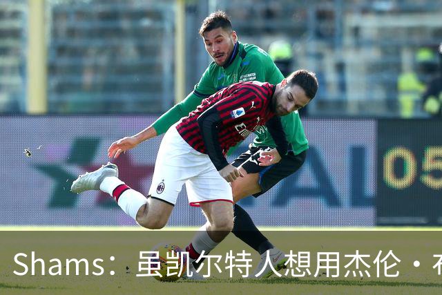 Shams：虽凯尔特人想用杰伦·布朗换字母 但球队并没有在兜售他