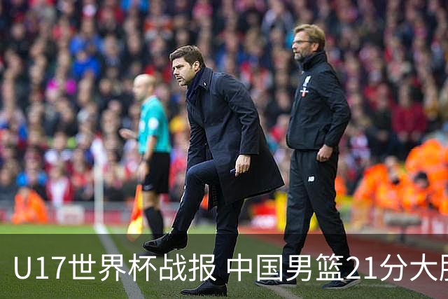 U17世界杯战报 中国男篮21分大胜 日本队5连败：狂输184分 难求一胜